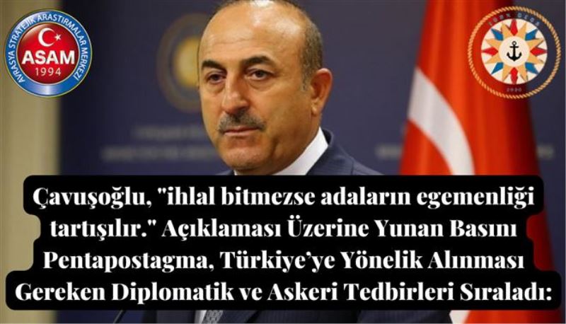 Yunan Basını Pentapostagma, Çavuşoğlunun İfadelerine Yer Verirken Türkiye´ye Yönelik Alınması Gereken Diplomatik ve Askeri Tedbirleri de Sıraladı: