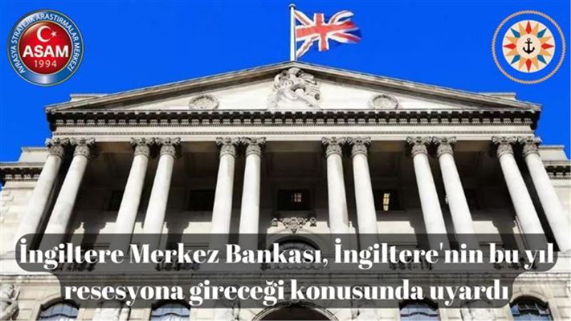 İngiltere Merkez Bankası, İngiltere´nin bu yıl resesyona gireceği konusunda uyardı