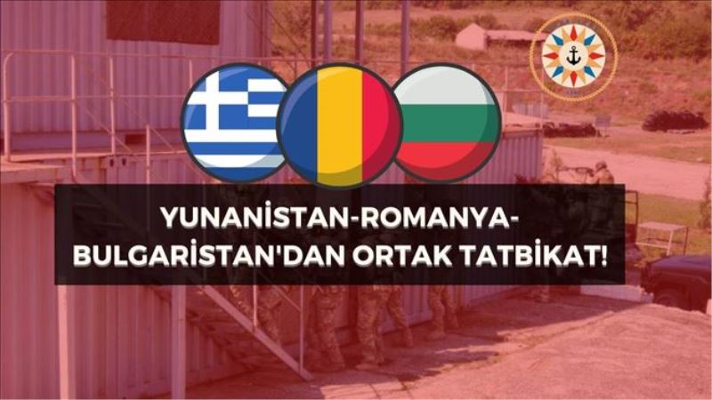 YUNANİSTAN-ROMANYA-BULGARİSTAN´DAN ORTAK TATBİKAT!